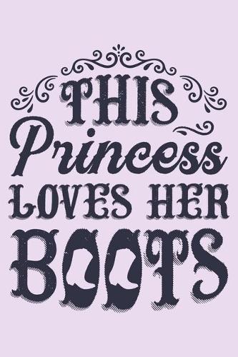 This Princess Loves Her Boots: Horse Lined Notebook, Journal, Organizer, Diary, Composition Notebook, Gifts for Horse Riders and Lovers