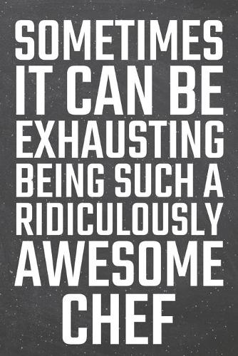 Sometimes it can be Exhausting being such a Ridiculously Awesome Chef