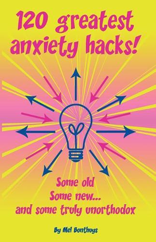 120 Greatest Anxiety Hacks - Some old, some new, and some truly unorthodox