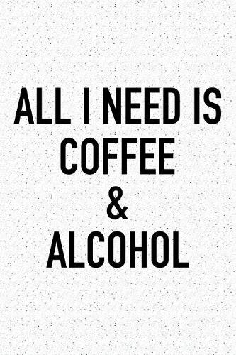 All I Need Is Coffee and Alcohol