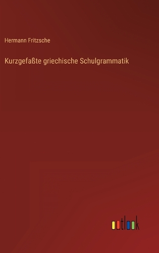 Kurzgefaßte griechische Schulgrammatik