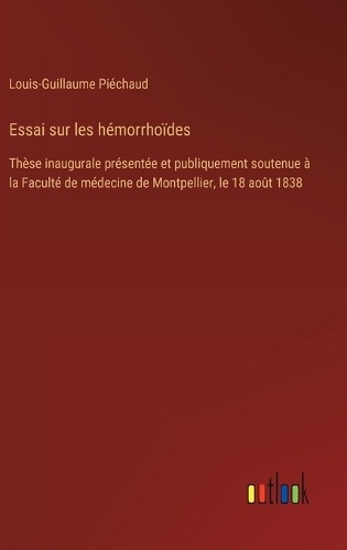 Essai sur les hémorrhoïdes: Thèse inaugurale présentée et publiquement soutenue à la Faculté de médecine de Montpellier, le 18 août 1838