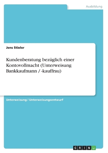 Kundenberatung bezüglich einer Kontovollmacht (Unterweisung Bankkaufmann / -kauffrau): (German)