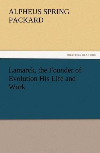 Lamarck, the Founder of Evolution His Life and Work