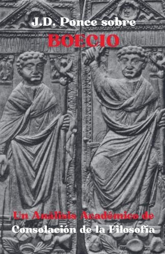 J.D. Ponce sobre Boecio: Un Análisis Académico de Consolación de la Filosofía(30 Grandes Mentes del Pensamiento Universal (Analizadas))