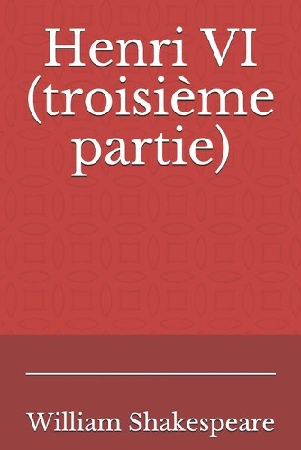 Henri VI (troisième partie): par William Shakespeare