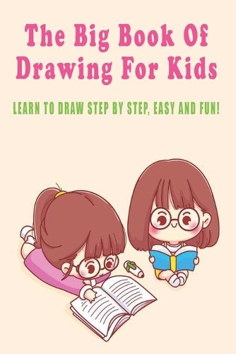 The Big Book Of Drawing For Kids_ Learn To Draw Step By Step, Easy And Fun!: How To Draw Books Easy