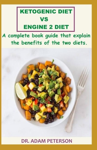 Ketogenic Diet Vs Engine 2 Diet: A complete book guide that explain the benefits of the two diets