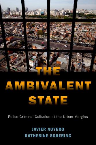 The Ambivalent State: Police-Criminal Collusion at the Urban Margins(Global and Comparative Ethnography)