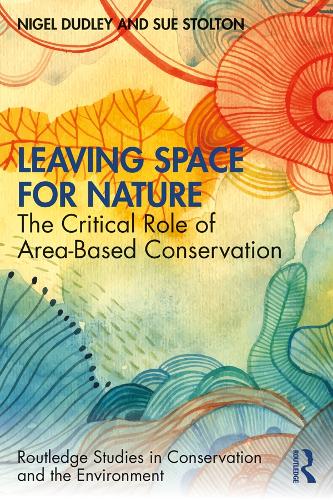 Leaving Space for Nature: The Critical Role of Area-Based Conservation(Routledge Studies in Conservation and the Environment)
