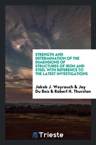 Strength and Determination of the Dimensions of Structures of Iron and Steel with Reference to the Latest Investigations