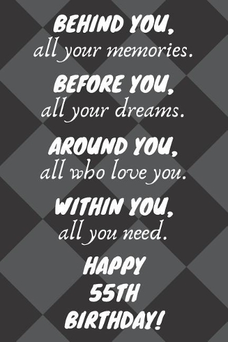 Behind You All Your Memories Before You All Your Dreams Happy 55th Birthday