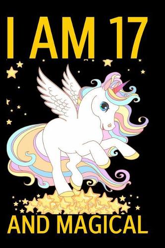 I am 17 and Magical: Cute Happy Birthday 17 Years Old Unicorn Journal Notebook for Kids, Birthday Unicorn Journal for Girls, Writing Pages 17 Year Old Birthday Gift for 