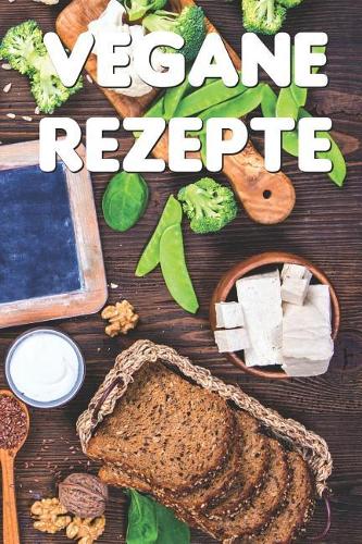 Vegane Rezepte: Notizbuch Für Alle Hobbyköchinnen Und Hobbyköche, Die Gerne Vegan Kochen - Zum Sammeln Von Veganen Rezepten - Für Köche, Köchinnen Und Alle, Die Ger