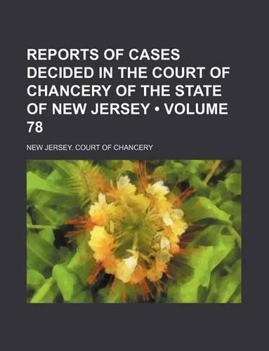 Reports of Cases Decided in the Court of Chancery of the State of New Jersey (Volume 78)