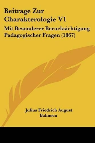 Beitrage Zur Charakterologie V1: Mit Besonderer Berucksichtigung Padagogischer Fragen (1867)(German)