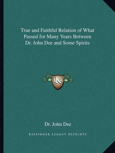 True and Faithful Relation of What Passed for Many Years Between Dr. John Dee and Some Spirits: (English)