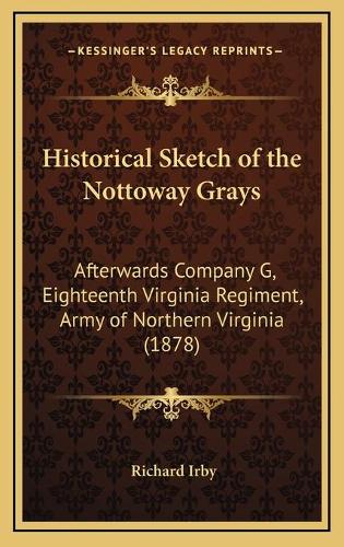 Historical Sketch of the Nottoway Grays: Afterwards Company G, Eighteenth Virginia Regiment, Army of Northern Virginia (1878)(English)