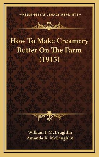How To Make Creamery Butter On The Farm (1915)