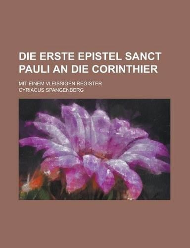 Die Erste Epistel Sanct Pauli an Die Corinthier; Mit Einem Vleissigen Register: (English)