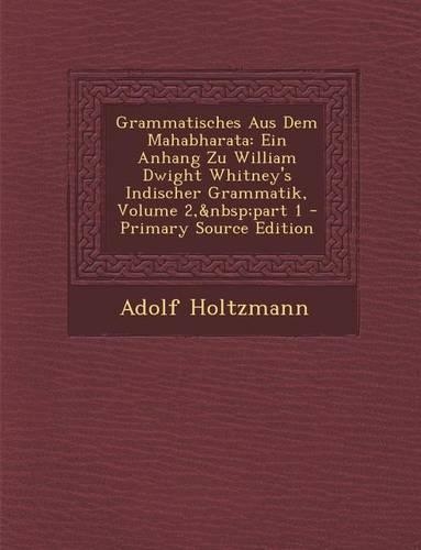 Grammatisches Aus Dem Mahabharata: Ein Anhang Zu William Dwight Whitney's Indischer Grammatik, Volume 2, Part 1(German)