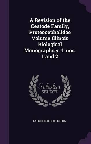 A Revision of the Cestode Family, Proteocephalidae Volume Illinois Biological Monographs V. 1, Nos. 1 and 2: (English)