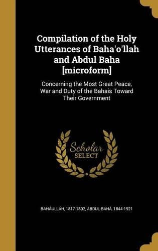 Compilation of the Holy Utterances of Baha'o'llah and Abdul Baha [microform]