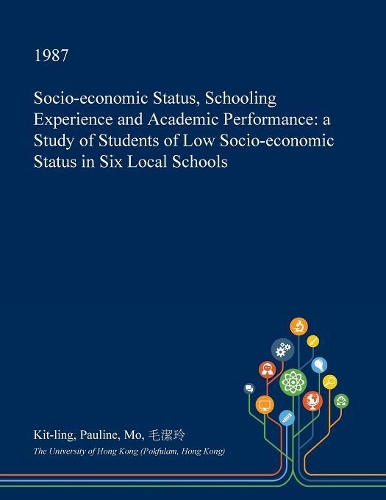Socio-Economic Status, Schooling Experience and Academic Performance: A Study of Students of Low Socio-Economic Status in Six Local Schools(English)