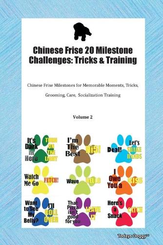 Chinese Frise 20 Milestone Challenges: Tricks & Training Chinese Frise Milestones for Memorable Moments, Tricks, Grooming, Care, Socialization Training Volume 2