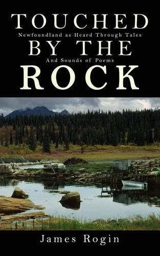 Touched by the Rock: Newfoundland as Heard through Tales and Sounds of Poems: Newfoundland as Heard Through Tales and Sounds of Poems(English)