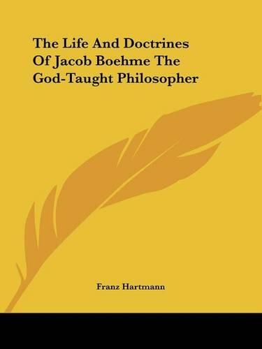 The Life And Doctrines Of Jacob Boehme The God-Taught Philosopher