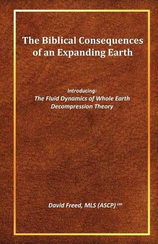 The Biblical Consequences of an Expanding Earth: The Fluid Dynamics of Whole Earth Decompression Theory(English)