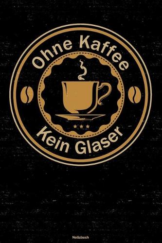 Ohne Kaffee kein Glaser Notizbuch