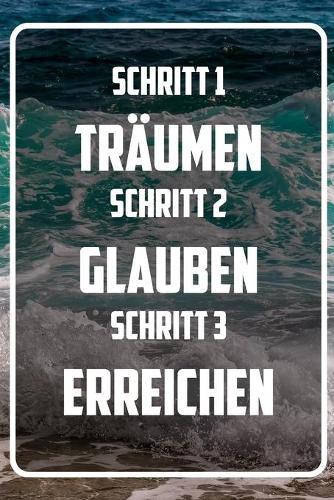 Schritt 1 - Träumen Schritt 2 - Glauben Schritt 3 - Erreichen