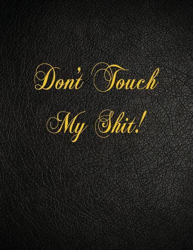 Don't Touch My Shit!: 108 Page Blank Lined Notebook