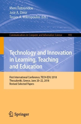 Technology and Innovation in Learning, Teaching and Education: First International Conference, TECH-EDU 2018, Thessaloniki, Greece, June 20–22, 2018, Revised Selected Papers(993 Communications in Computer and Information Science)