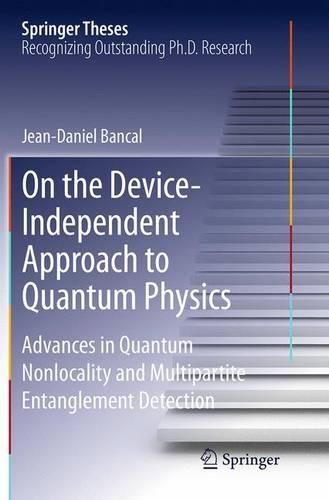 On the Device-Independent Approach to Quantum Physics: Advances in Quantum Nonlocality and Multipartite Entanglement Detection(Springer Theses)