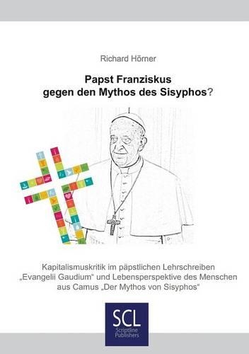 Papst Franziskus gegen den Mythos des Sisyphos?: Kapitalismuskritik im päpstlichen Lehrschreiben >Evangelii GaudiumDer Mythos des Sisyphos