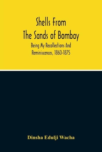 Shells From The Sands Of Bombay; Being My Recollections And Reminiscences, 1860-1875