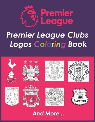 Premier League Clubs Logos Coloring Book: A soccer coloring book for all you soccer fans, for Adults and Kids, Up To +25 ranked teams in the Premier League