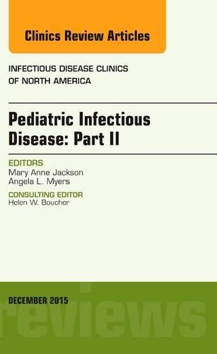 Pediatric Infectious Disease: Part II, an Issue of Infectious Disease Clinics of North America: (29 Clinics: Internal Medicine)