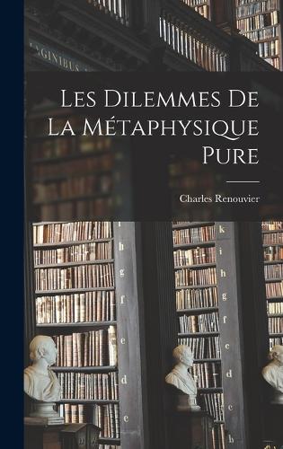 Les Dilemmes De La Métaphysique Pure
