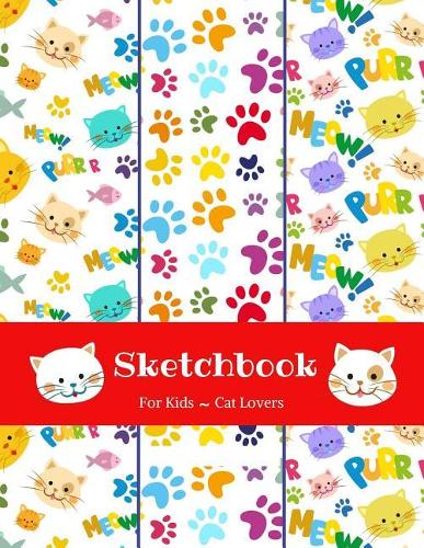 Sketchbook For Kids Cat Lovers: 100 Blank Pages For Sketching, Drawing, Doodling and Creative Writing(28 Sketch with Love Books)