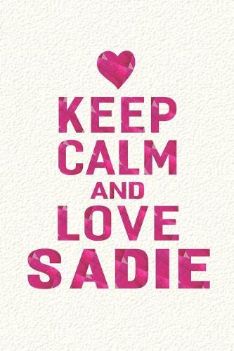 Keep Calm and Love Sadie: First Name Funny Sayings Personalized Customized Names Gift Birthday Girl Women Mother's Day Notebook Journal