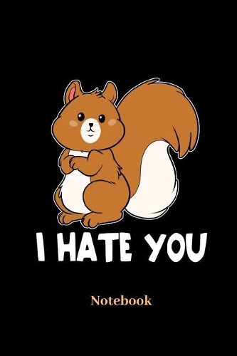 I Hate You Notebook: Lined journal for squirrel, hamster and rodent fans - paperback, diary gift for men, women and children