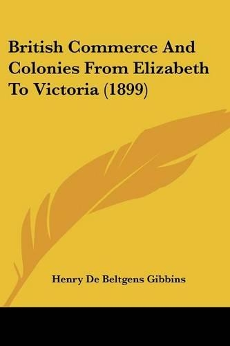 British Commerce And Colonies From Elizabeth To Victoria (1899)
