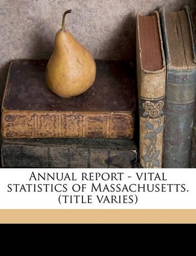 Annual Report - Vital Statistics of Massachusetts. (Title Varies): (English)