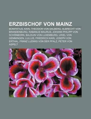 Erzbischof Von Mainz: Bonifatius, Karl Theodor Von Dalberg, Albrecht Von Brandenburg, Rabanus Maurus, Johann Philipp Von Schonborn(German)