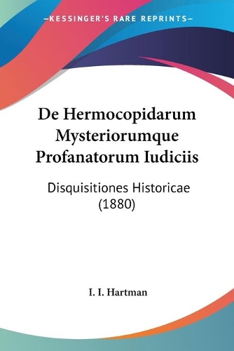 De Hermocopidarum Mysteriorumque Profanatorum Iudiciis: Disquisitiones Historicae (1880)(Latin)