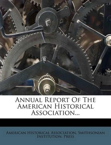 Annual Report Of The American Historical Association...: (English)